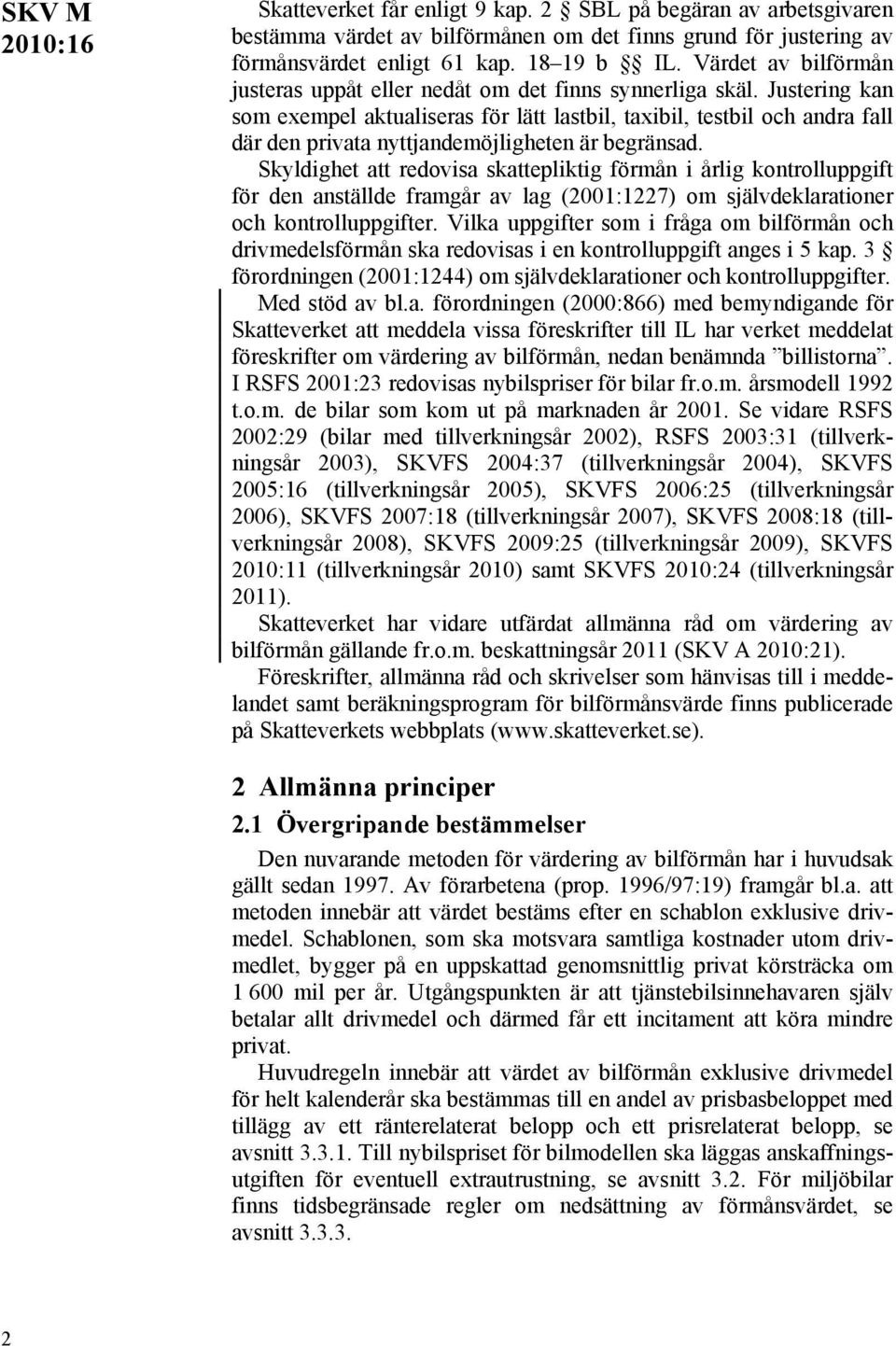 Justering kan som exempel aktualiseras för lätt lastbil, taxibil, testbil och andra fall där den privata nyttjandemöjligheten är begränsad.