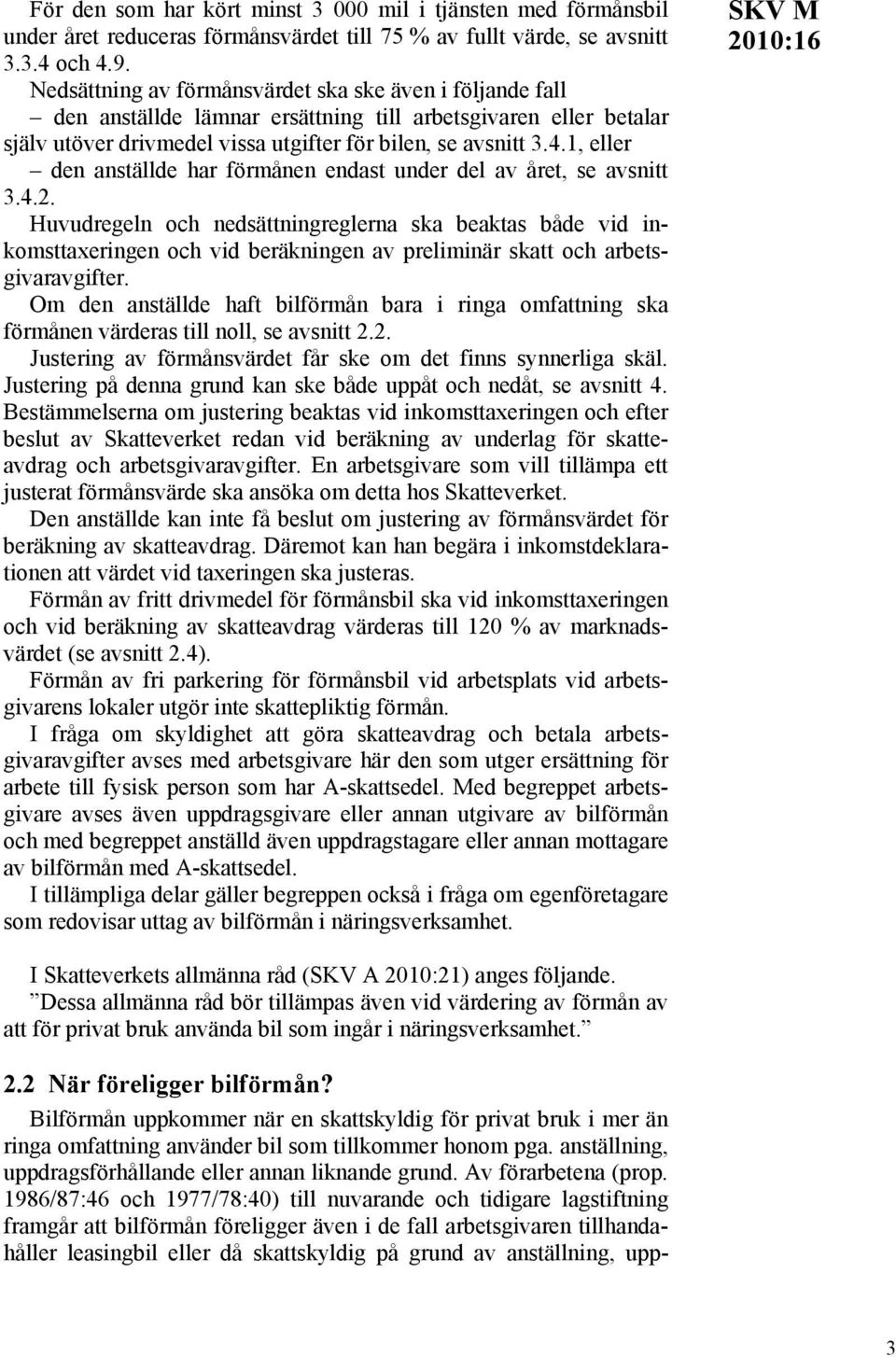 1, eller den anställde har förmånen endast under del av året, se avsnitt 3.4.2.