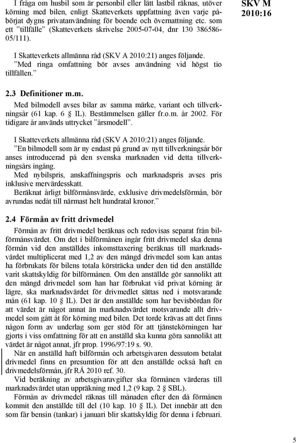 6 IL). Bestämmelsen gäller fr.o.m. år 2002. För tidigare år används uttrycket årsmodell.