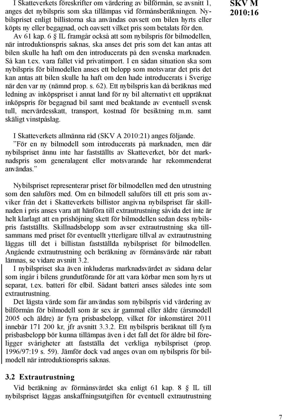 6 IL framgår också att som nybilspris för bilmodellen, när introduktionspris saknas, ska anses det pris som det kan antas att bilen skulle ha haft om den introducerats på den svenska marknaden.