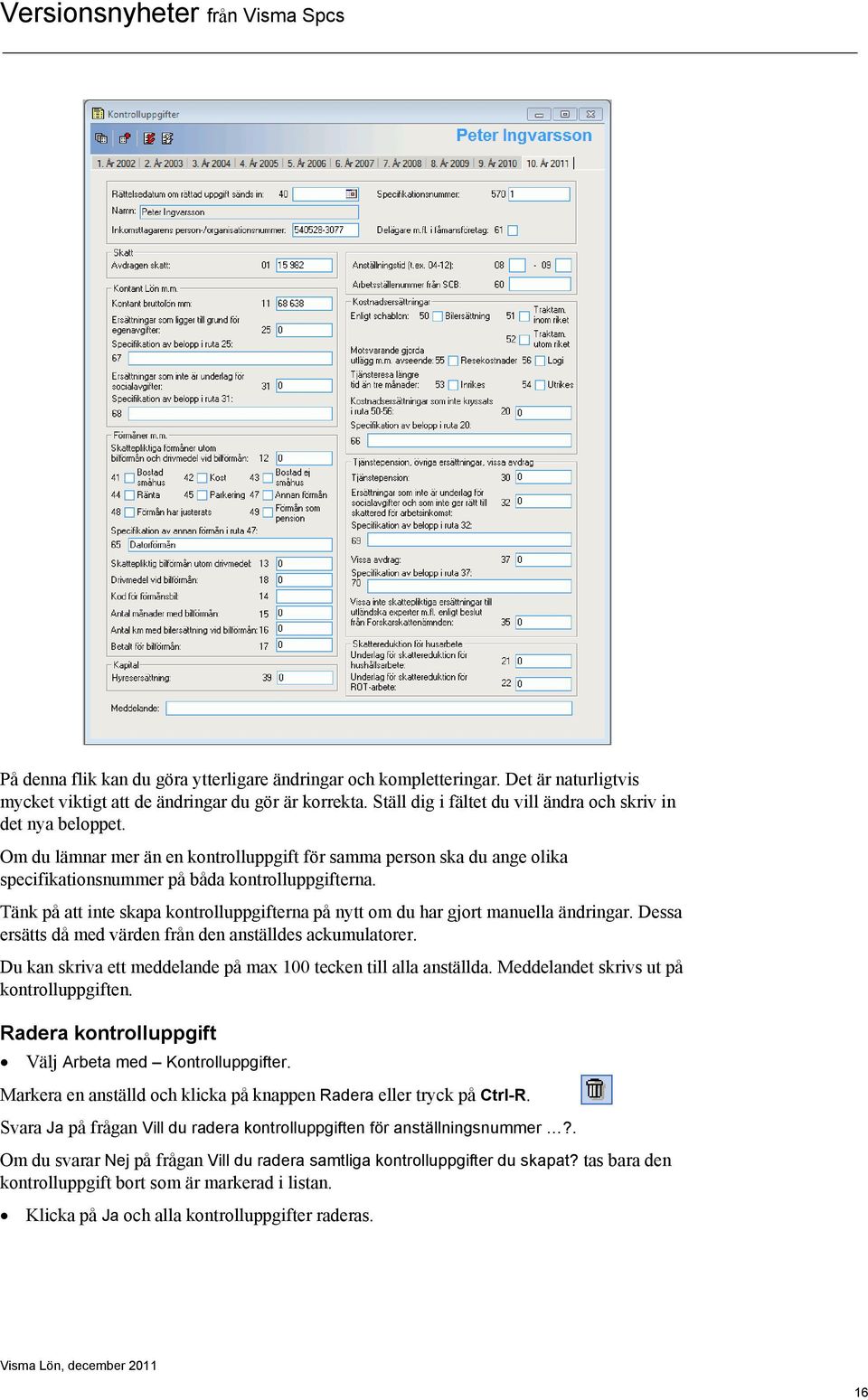 Tänk på att inte skapa kontrolluppgifterna på nytt om du har gjort manuella ändringar. Dessa ersätts då med värden från den anställdes ackumulatorer.