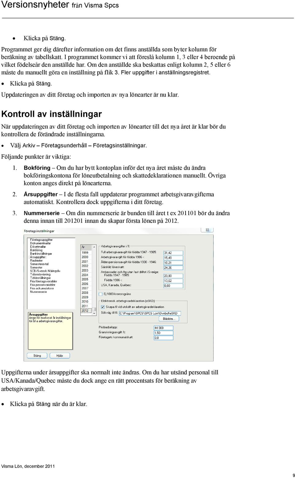 Om den anställde ska beskattas enligt kolumn 2, 5 eller 6 måste du manuellt göra en inställning på flik 3. Fler uppgifter i anställningsregistret. Klicka på Stäng.