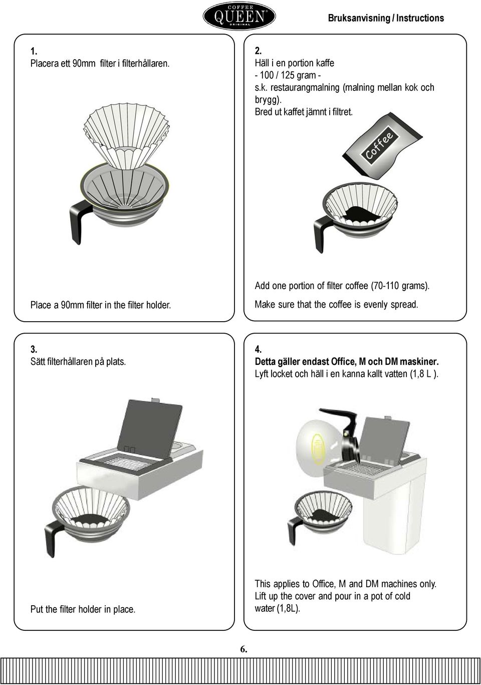 Make sure that the coffee is evenly spread. 3. Sätt filterhållaren på plats. 4. Detta gäller endast Office, M och DM maskiner.