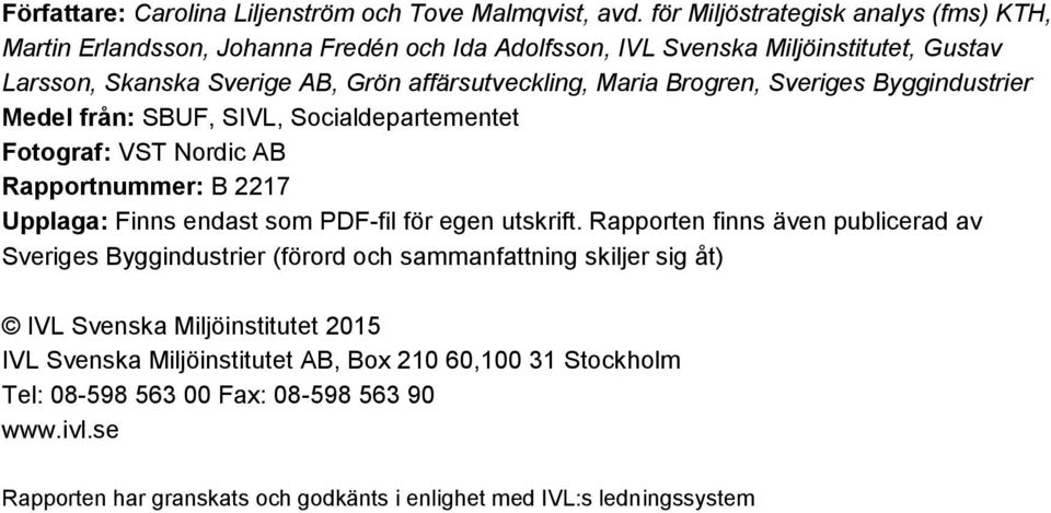 Maria Brogren, Sveriges Byggindustrier Medel från: SBUF, SIVL, Socialdepartementet Fotograf: VST Nordic AB Rapportnummer: B 2217 Upplaga: Finns endast som PDF-fil för egen utskrift.