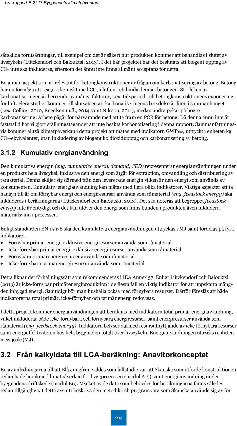 En annan aspekt som är relevant för betongkonstruktioner är frågan om karbonatisering av betong. Betong har en förmåga att reagera kemiskt med CO2 i luften och binda denna i betongen.