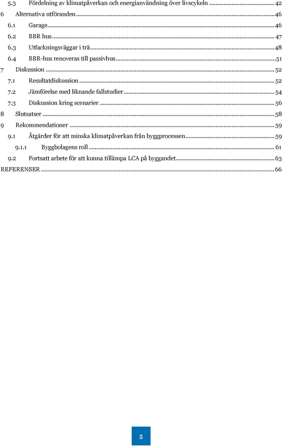 .. 54 7.3 Diskussion kring scenarier... 56 8 Slutsatser... 58 9 Rekommendationer... 59 9.