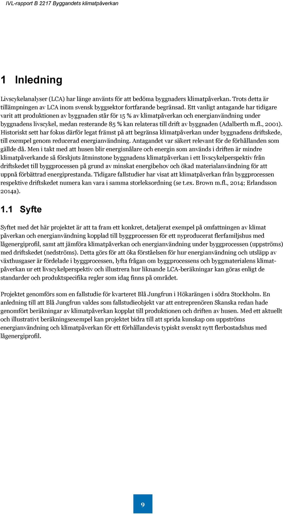 av byggnaden (Adalberth m.fl., 2001). Historiskt sett har fokus därför legat främst på att begränsa klimatpåverkan under byggnadens driftskede, till exempel genom reducerad energianvändning.