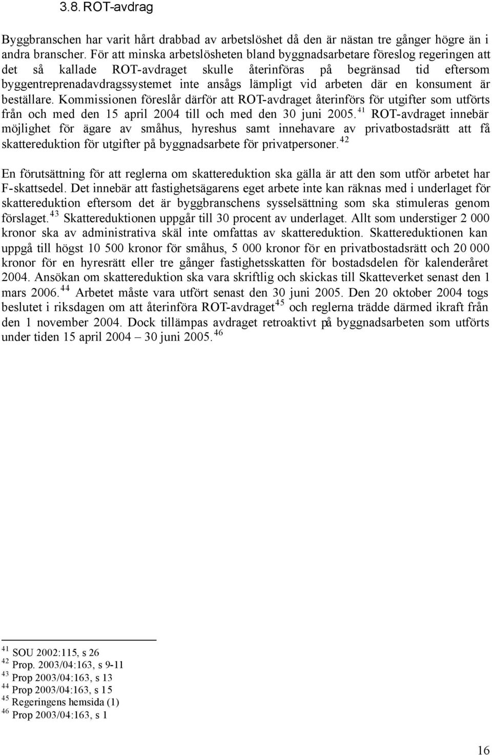 lämpligt vid arbeten där en konsument är beställare. Kommissionen föreslår därför att ROT-avdraget återinförs för utgifter som utförts från och med den 15 april 2004 till och med den 30 juni 2005.