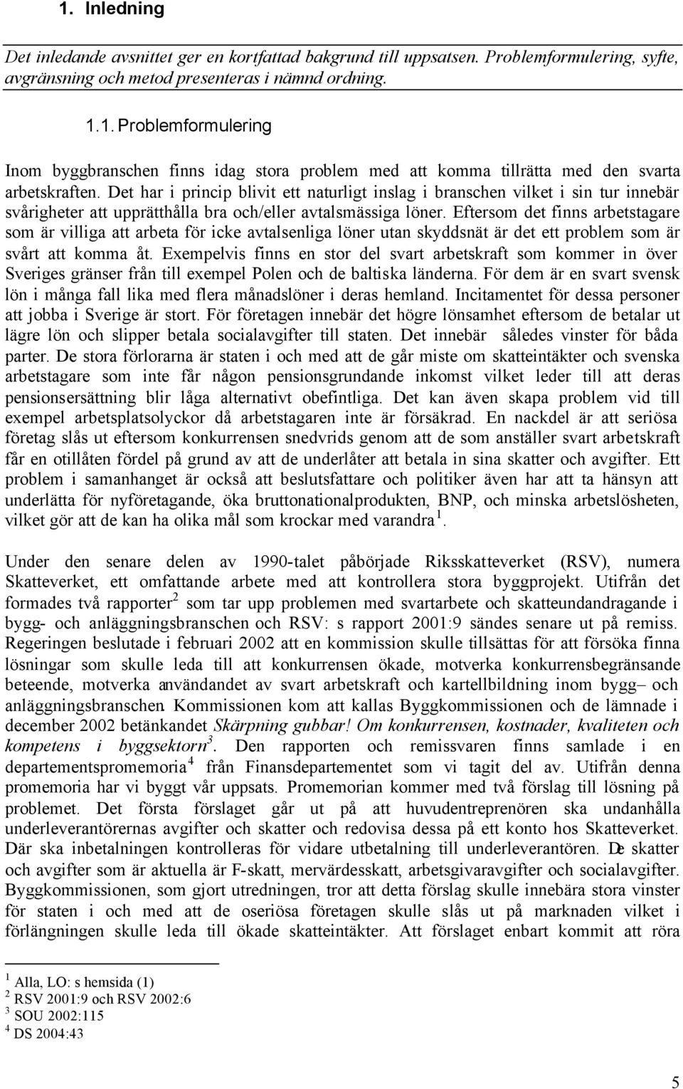 Eftersom det finns arbetstagare som är villiga att arbeta för icke avtalsenliga löner utan skyddsnät är det ett problem som är svårt att komma åt.