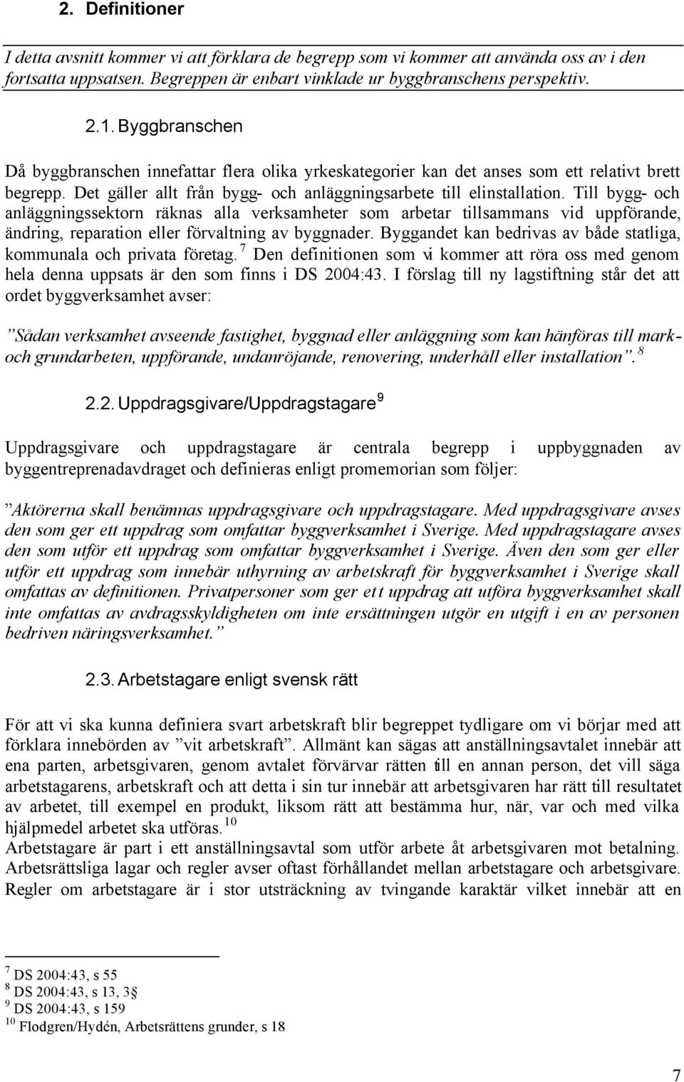 Till bygg- och anläggningssektorn räknas alla verksamheter som arbetar tillsammans vid uppförande, ändring, reparation eller förvaltning av byggnader.