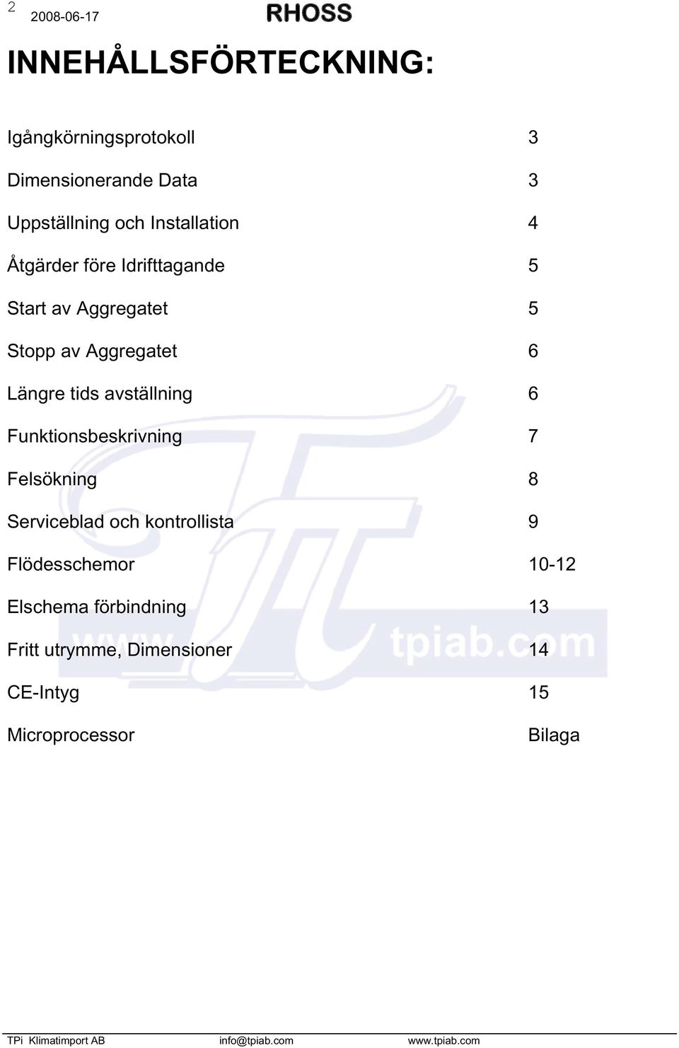 avställning 6 Funktionsbeskrivning 7 Felsökning 8 Serviceblad och kontrollista 9 Flödesschemor 1-12 Elschema