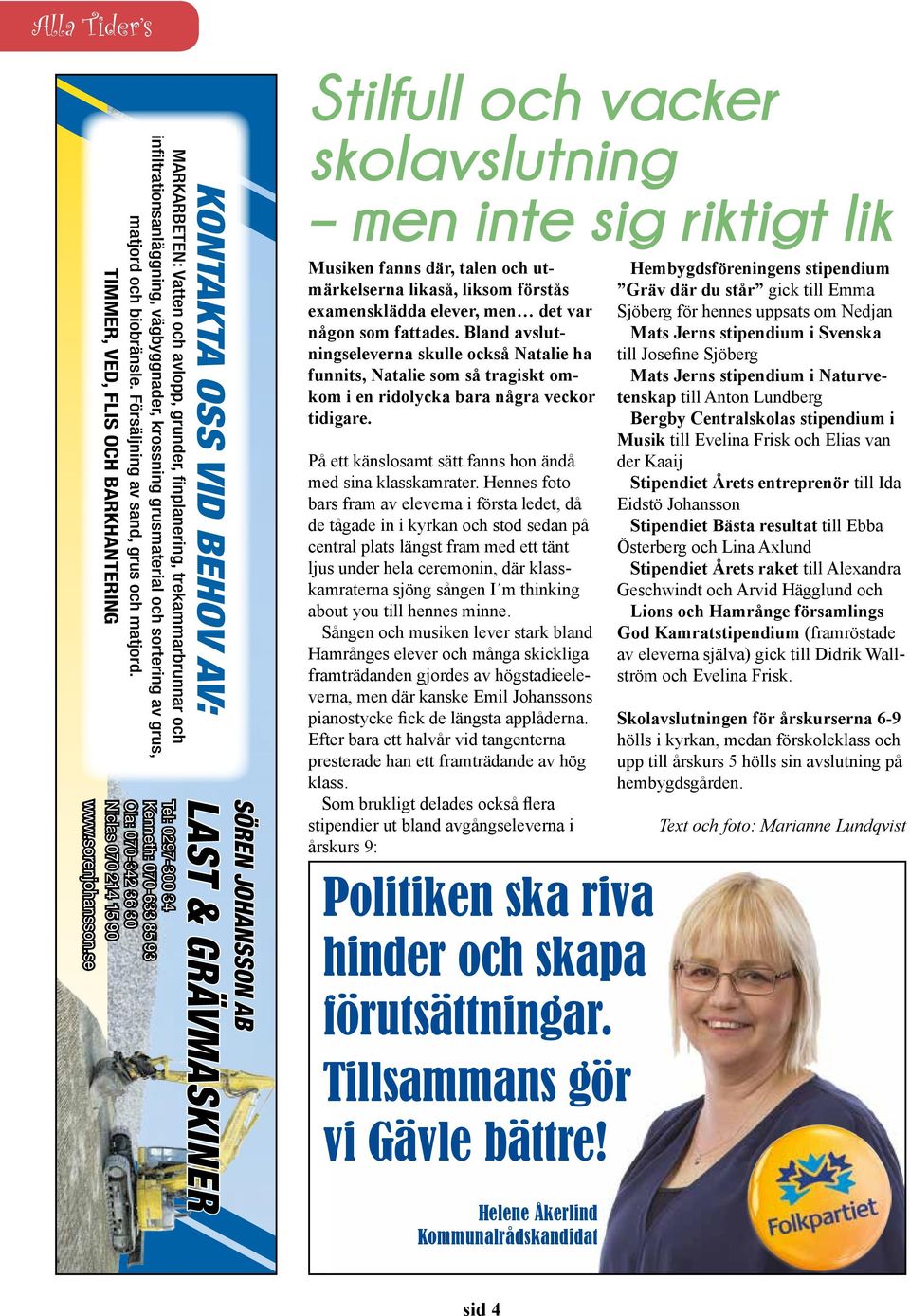 TIMMER, VED, FLIS OCH BARKHANTERING sören Johansson ab Last & GrÄvMasKiner Tel: 0297-300 34 Kenneth: 070-633 85 93 Ola: 070-342 36 30 Niclas 070 214 15 90 www.sorenjohansson.