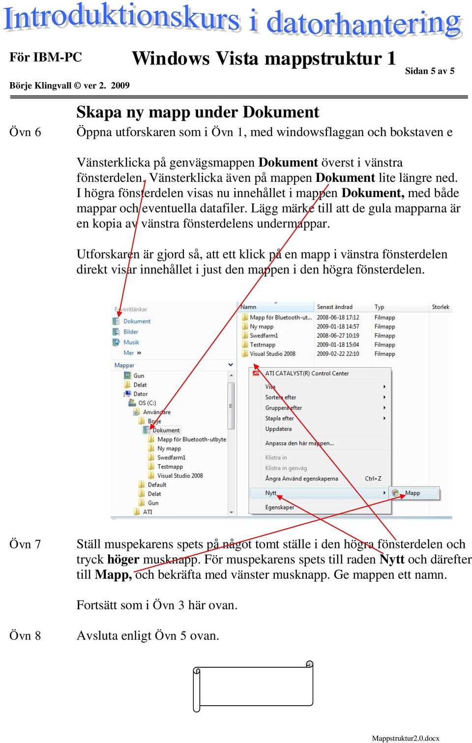 Lägg märke till att de gula mapparna är en kopia av vänstra fönsterdelens undermappar.