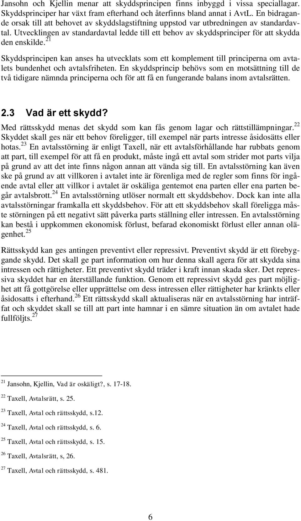 21 Skyddsprincipen kan anses ha utvecklats som ett komplement till principerna om avtalets bundenhet och avtalsfriheten.