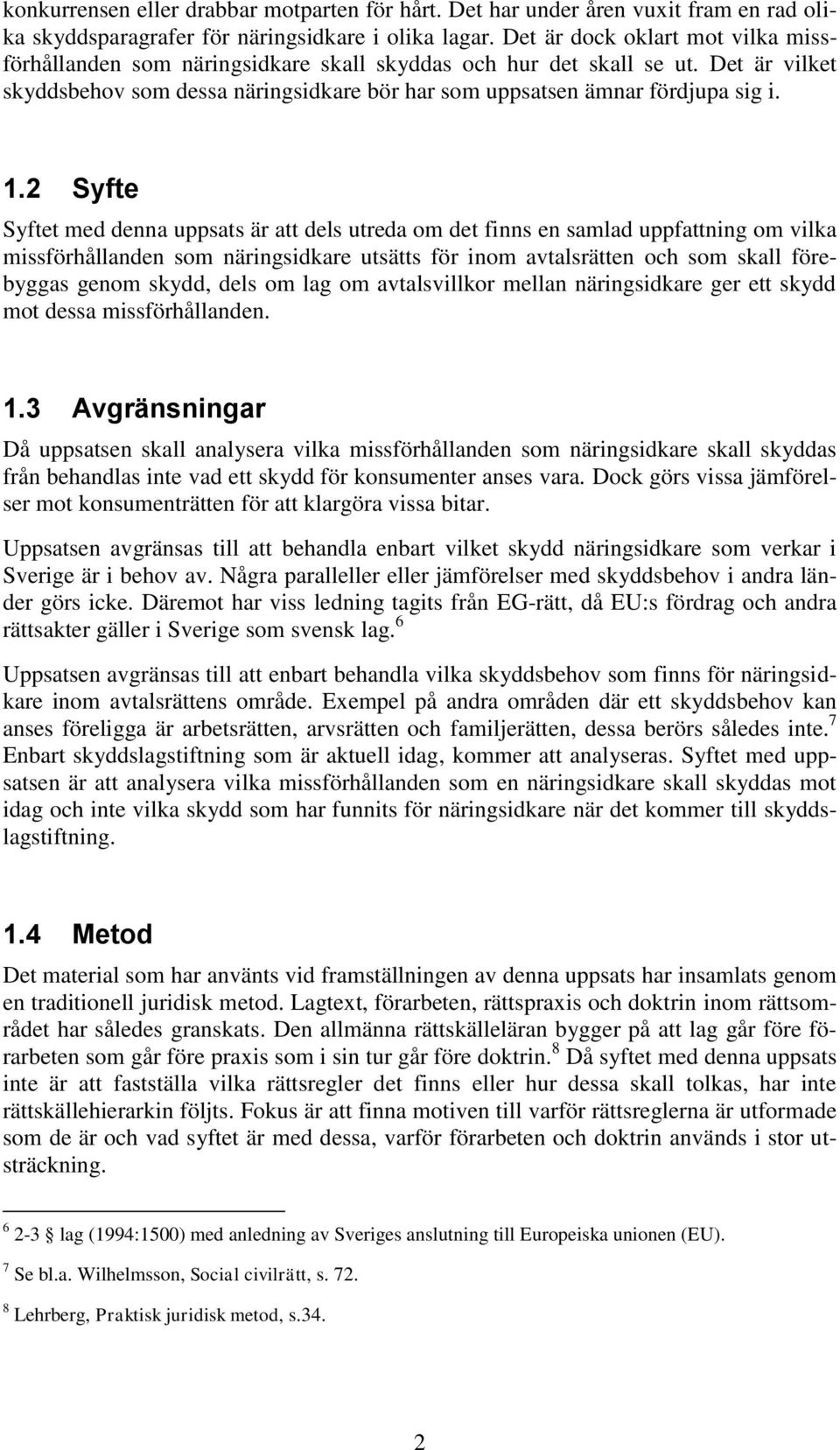 2 Syfte Syftet med denna uppsats är att dels utreda om det finns en samlad uppfattning om vilka missförhållanden som näringsidkare utsätts för inom avtalsrätten och som skall förebyggas genom skydd,