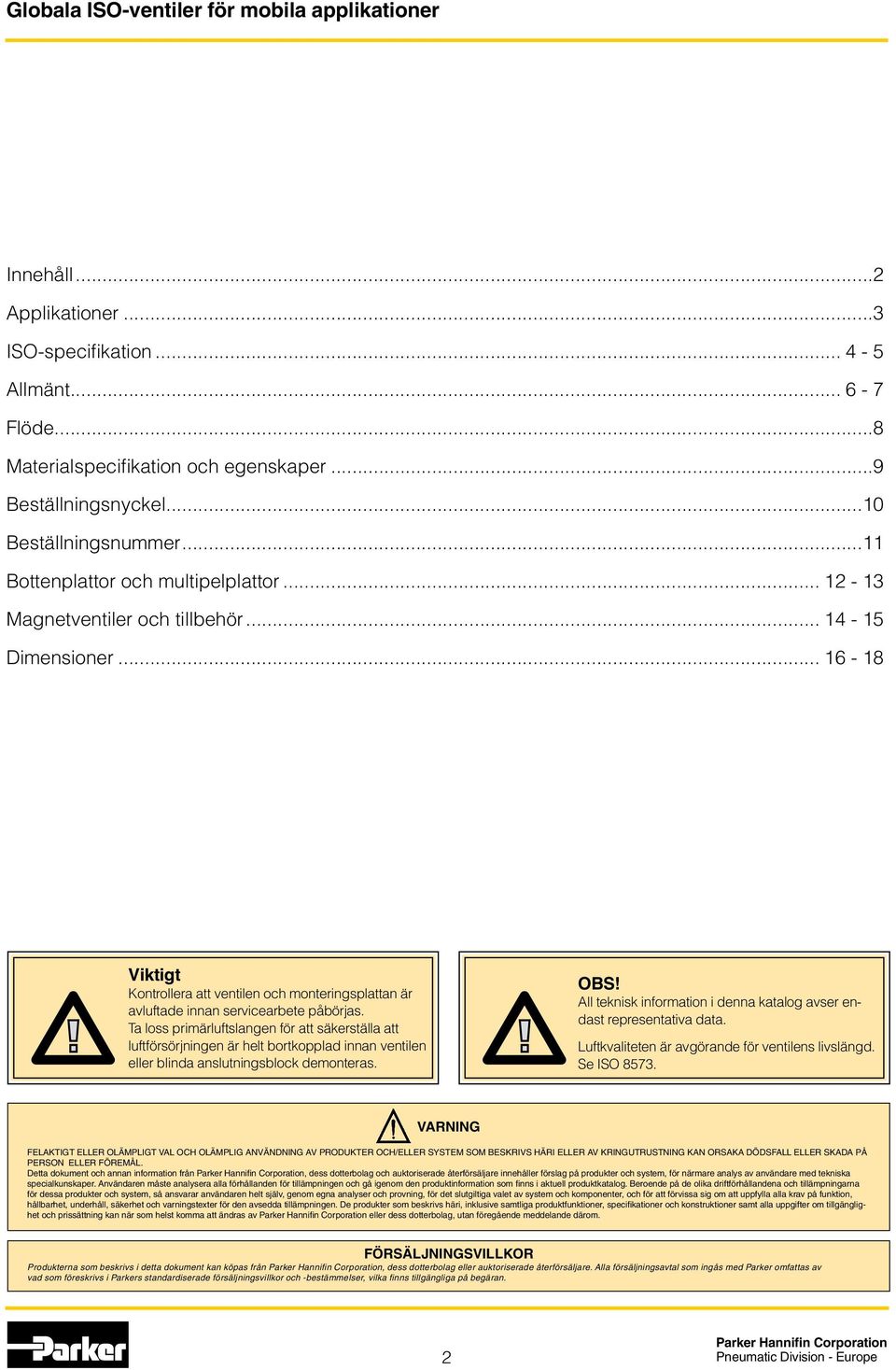 .. 16-18 Viktigt Kontrollera att ventilen och monteringsplattan är avluftade innan servicearbete påbörjas.