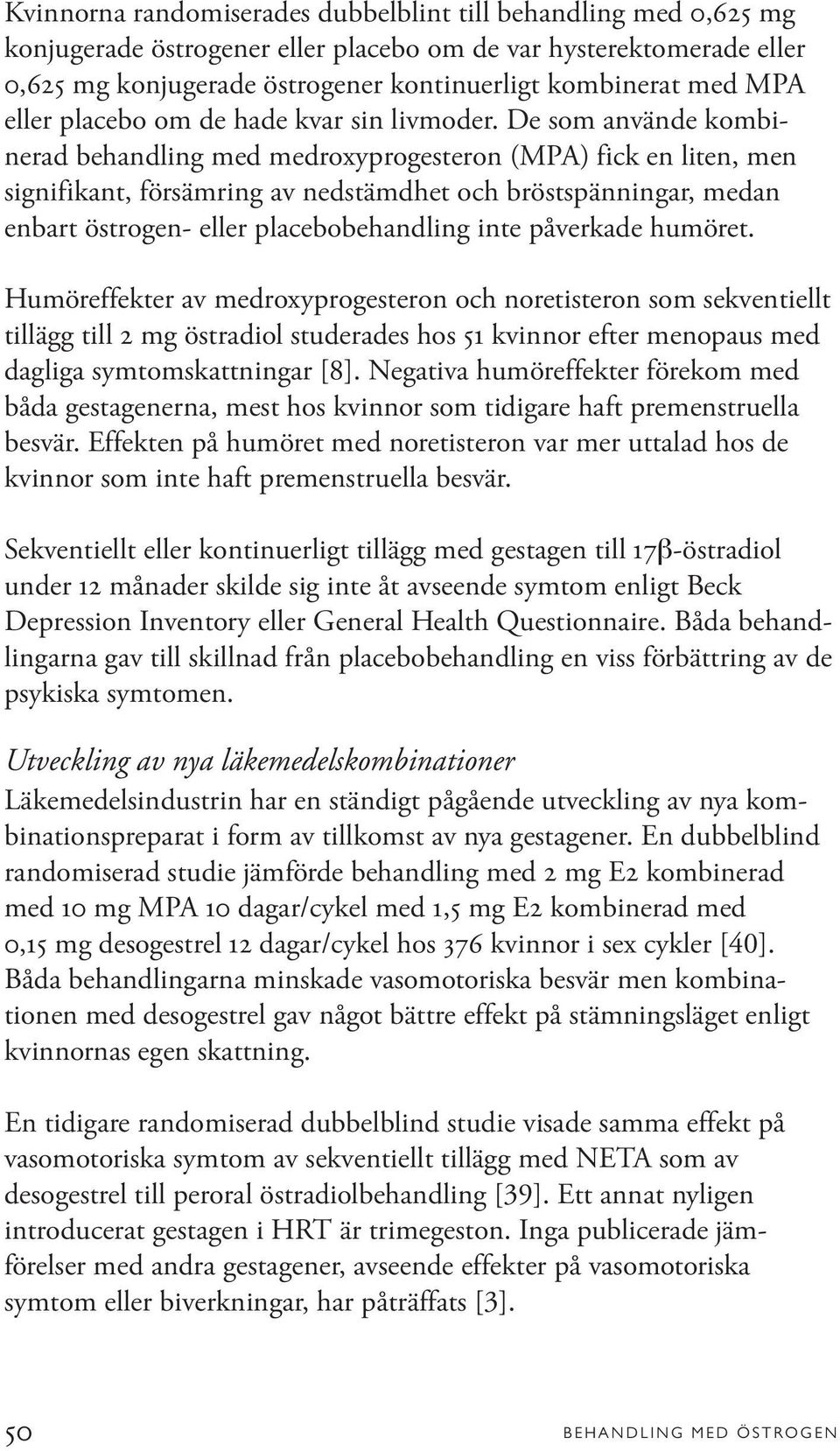 De som använde kombinerad behandling med medroxyprogesteron (MPA) fick en liten, men signifikant, försämring av nedstämdhet och bröstspänningar, medan enbart östrogen- eller placebobehandling inte