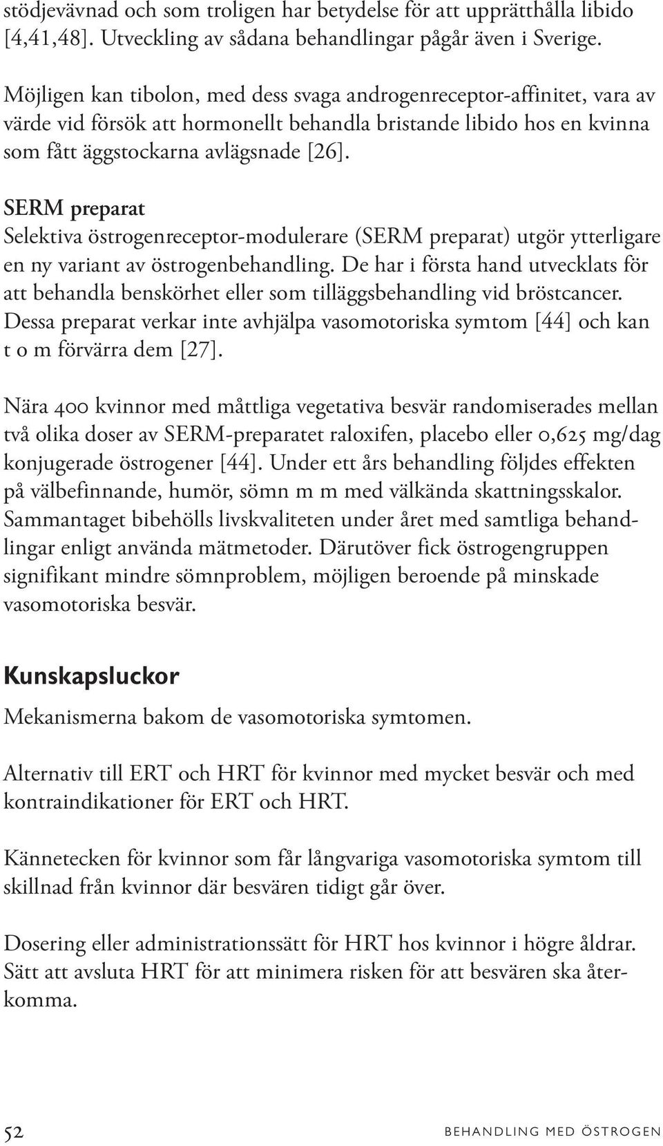 SERM preparat Selektiva östrogenreceptor-modulerare (SERM preparat) utgör ytterligare en ny variant av östrogenbehandling.