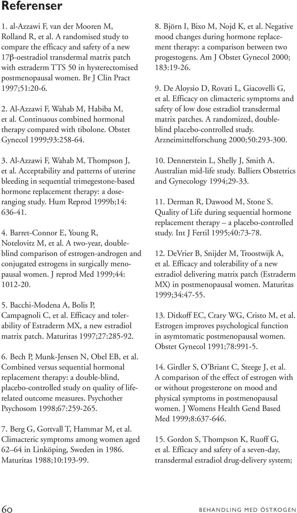 Al-Azzawi F, Wahab M, Habiba M, et al. Continuous combined hormonal therapy compared with tibolone. Obstet Gynecol 1999;93:258-64. 3. Al-Azzawi F, Wahab M, Thompson J, et al.
