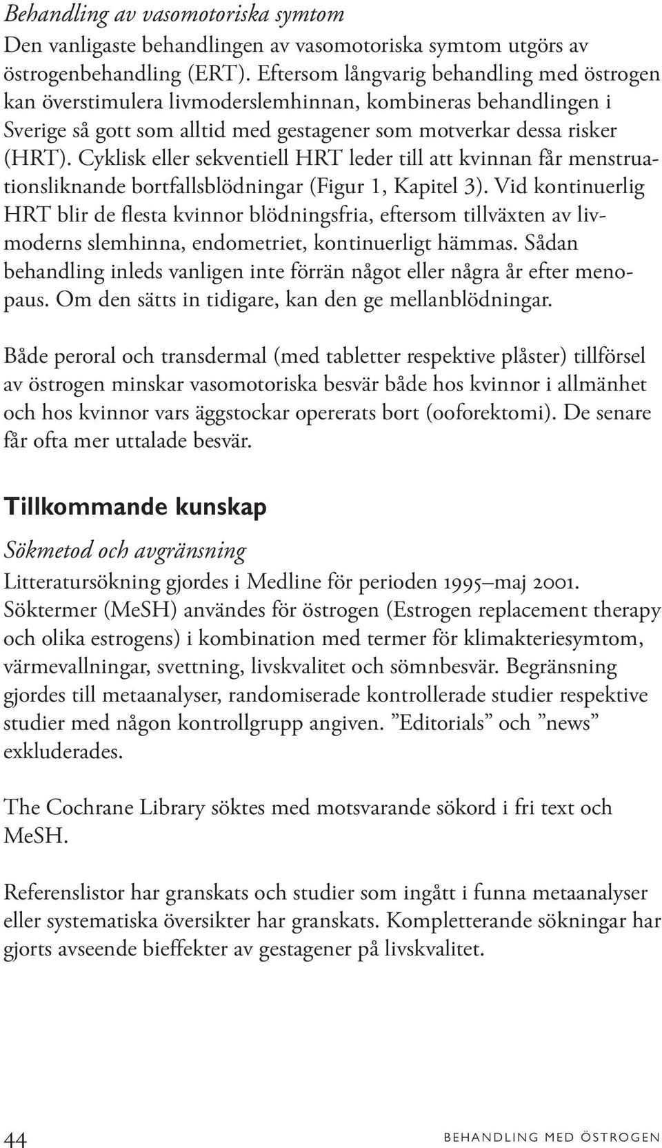 Cyklisk eller sekventiell HRT leder till att kvinnan får menstruationsliknande bortfallsblödningar (Figur 1, Kapitel 3).