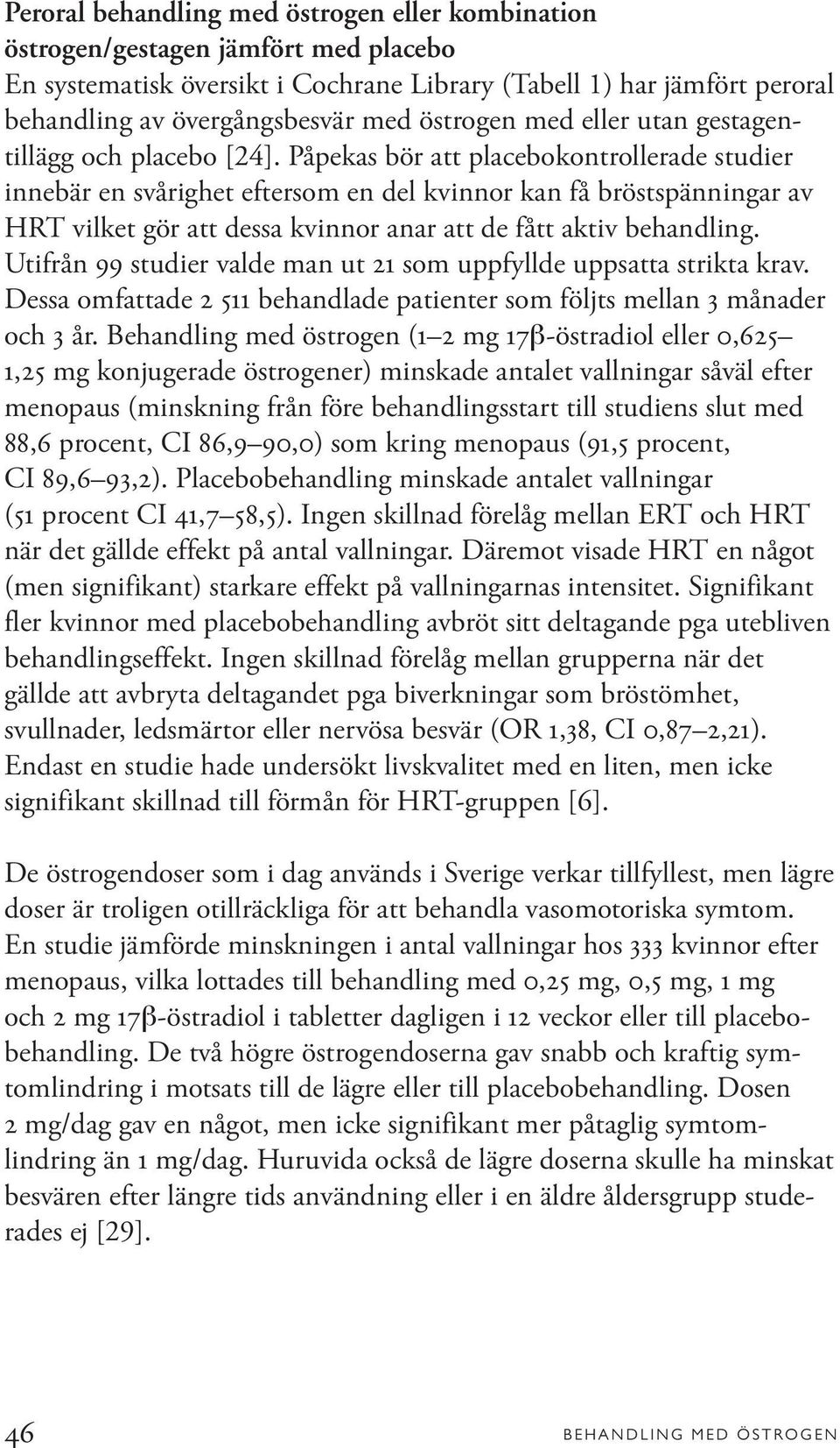 Påpekas bör att placebokontrollerade studier innebär en svårighet eftersom en del kvinnor kan få bröstspänningar av HRT vilket gör att dessa kvinnor anar att de fått aktiv behandling.