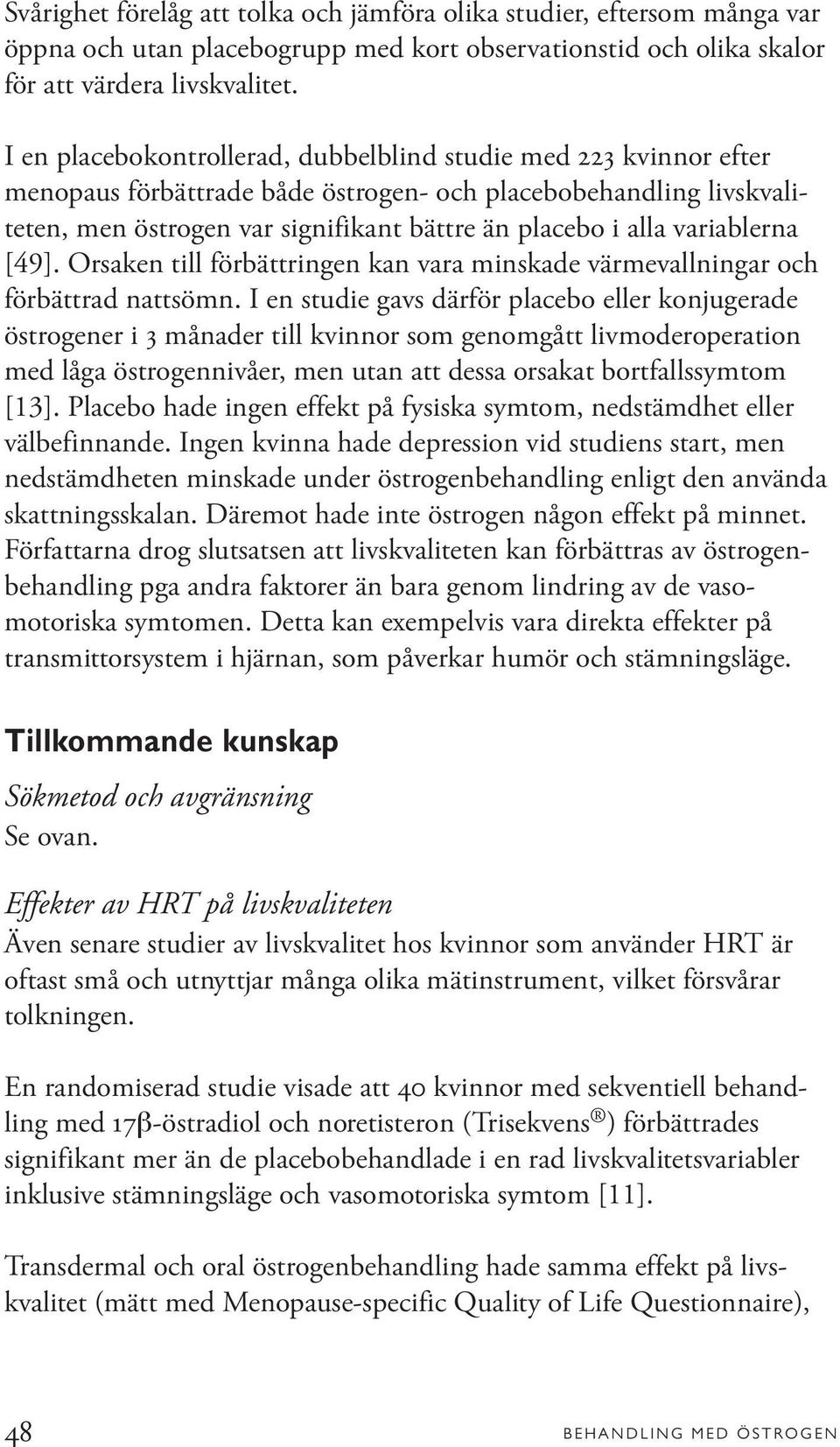 variablerna [49]. Orsaken till förbättringen kan vara minskade värmevallningar och förbättrad nattsömn.