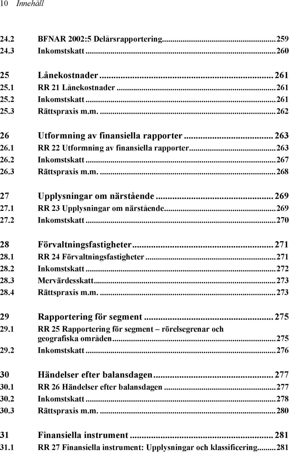 .. 271 28.1 RR 24 Förvaltningsfastigheter...271 28.2 Inkomstskatt...272 28.3 Mervärdesskatt...273 28.4 Rättspraxis m.m....273 29 Rapportering för segment... 275 29.