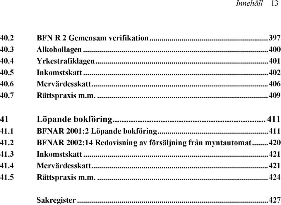 .. 411 41.1 BFNAR 2001:2 Löpande bokföring...411 41.2 BFNAR 2002:14 Redovisning av försäljning från myntautomat.