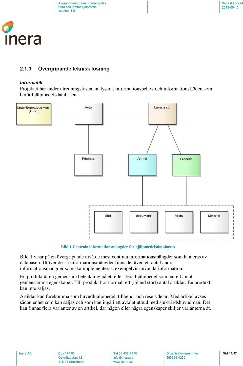 Utöver dessa informationsmängder finns det även ett antal andra informationsmängder som ska implementeras, exempelvis användarinformation.