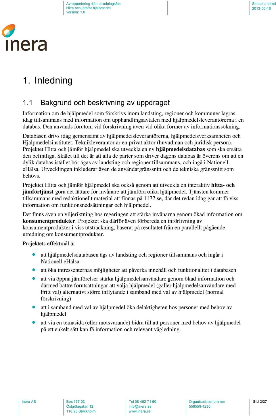 hjälpmedelsleverantörerna i en databas. Den används förutom vid förskrivning även vid olika former av informationssökning.