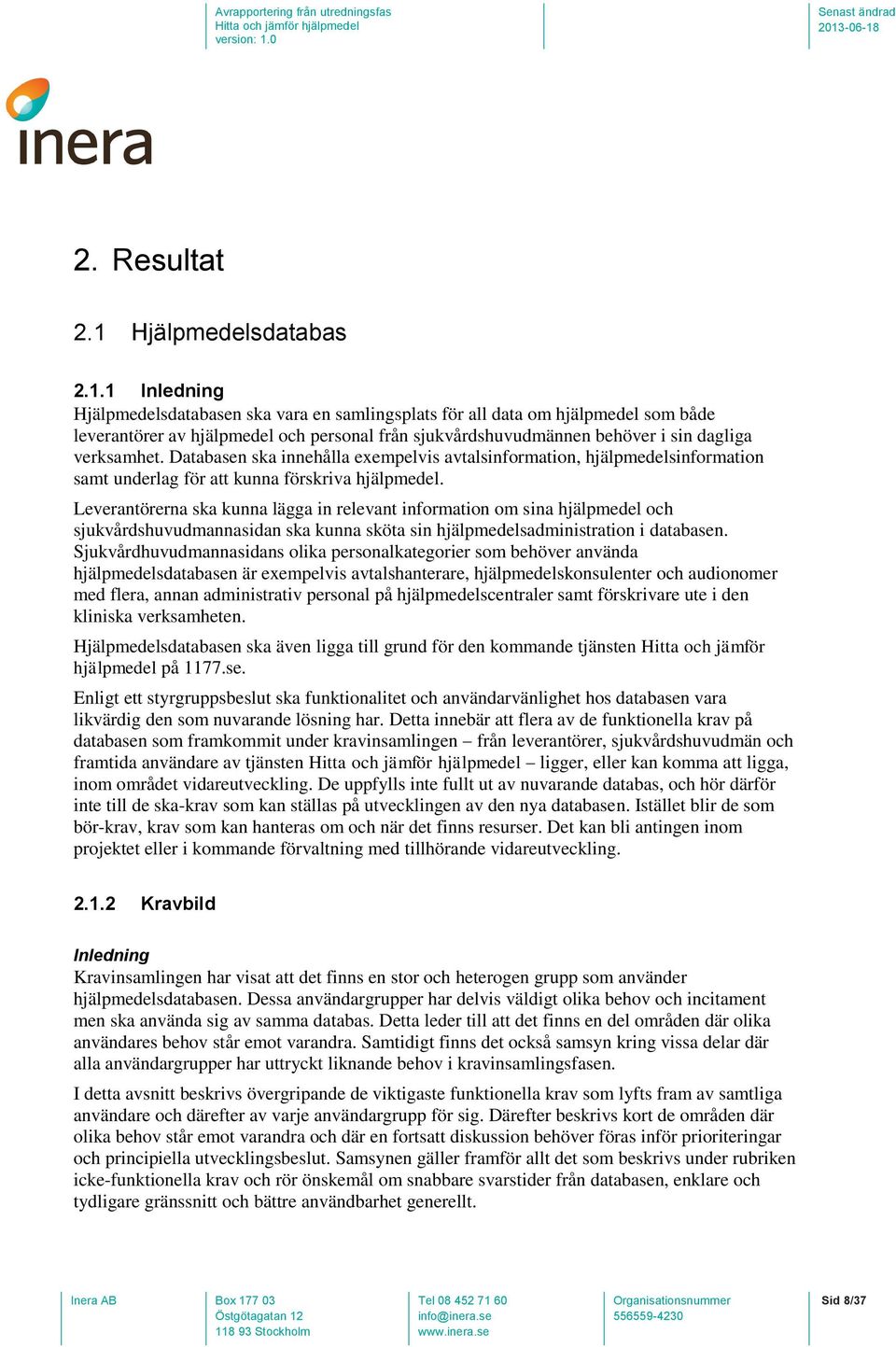 1 Inledning Hjälpmedelsdatabasen ska vara en samlingsplats för all data om hjälpmedel som både leverantörer av hjälpmedel och personal från sjukvårdshuvudmännen behöver i sin dagliga verksamhet.