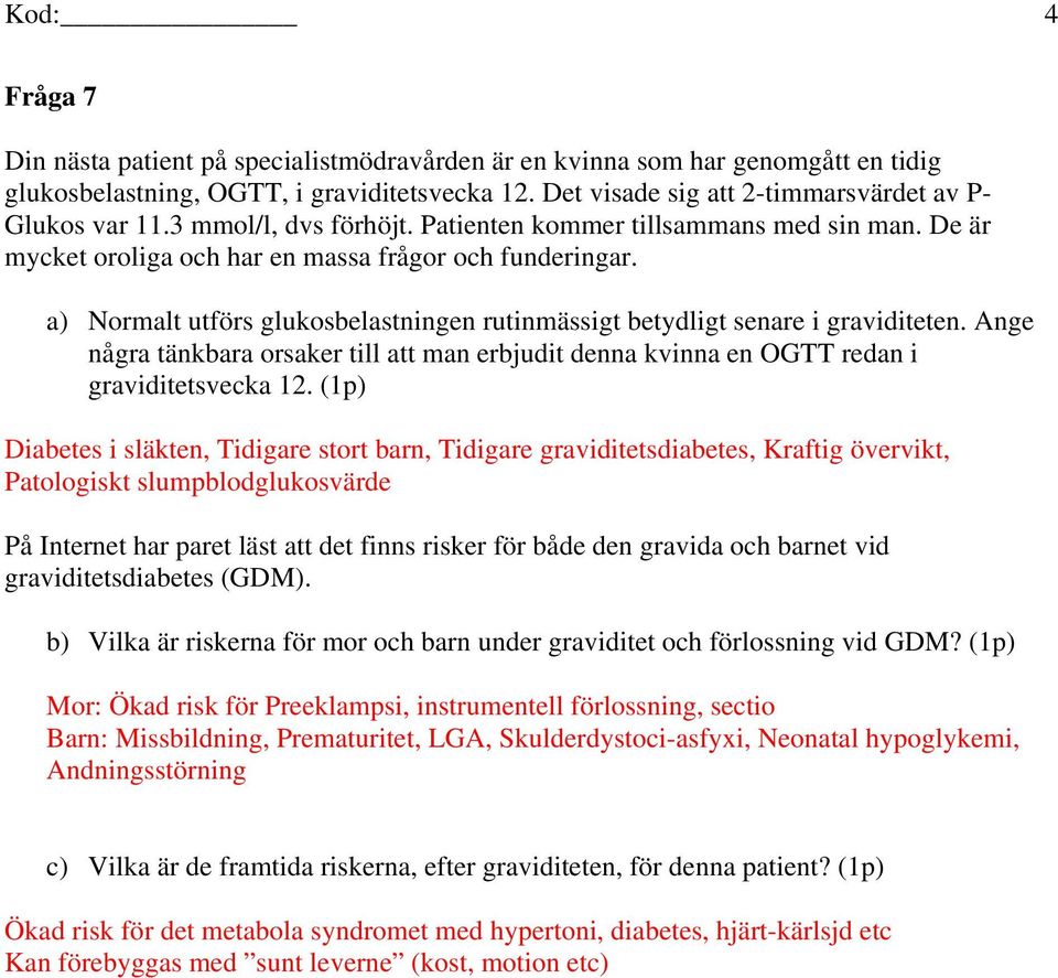 a) Normalt utförs glukosbelastningen rutinmässigt betydligt senare i graviditeten. Ange några tänkbara orsaker till att man erbjudit denna kvinna en OGTT redan i graviditetsvecka 12.