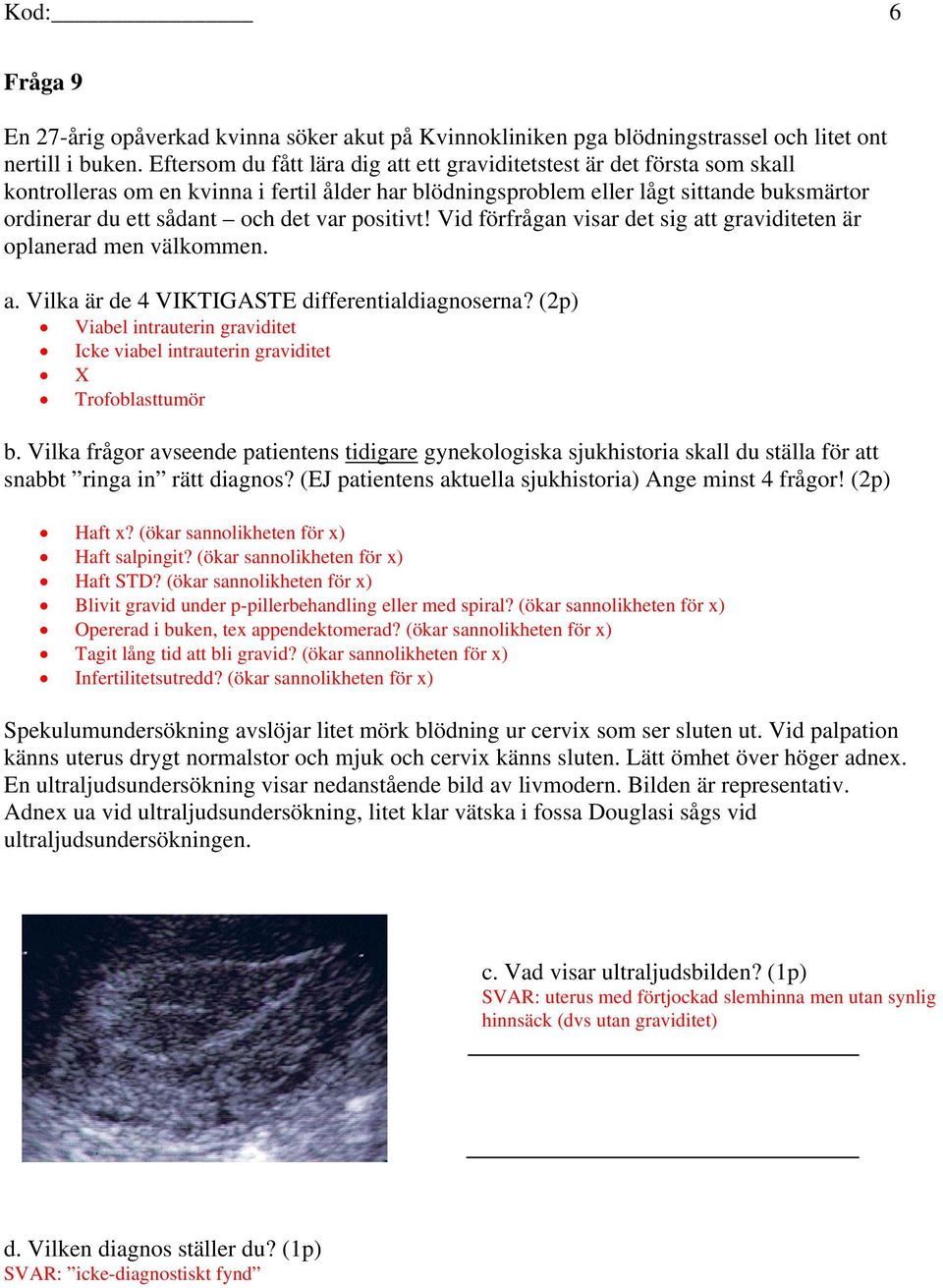 var positivt! Vid förfrågan visar det sig att graviditeten är oplanerad men välkommen. a. Vilka är de 4 VIKTIGASTE differentialdiagnoserna?