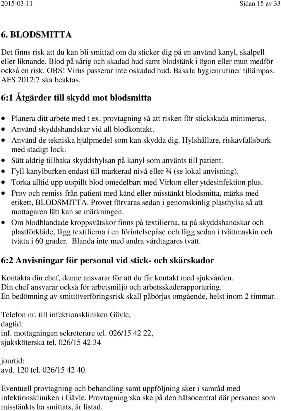 6:1 Åtgärder till skydd mot blodsmitta Planera ditt arbete med t ex. provtagning så att risken för stickskada minimeras. Använd skyddshandskar vid all blodkontakt.