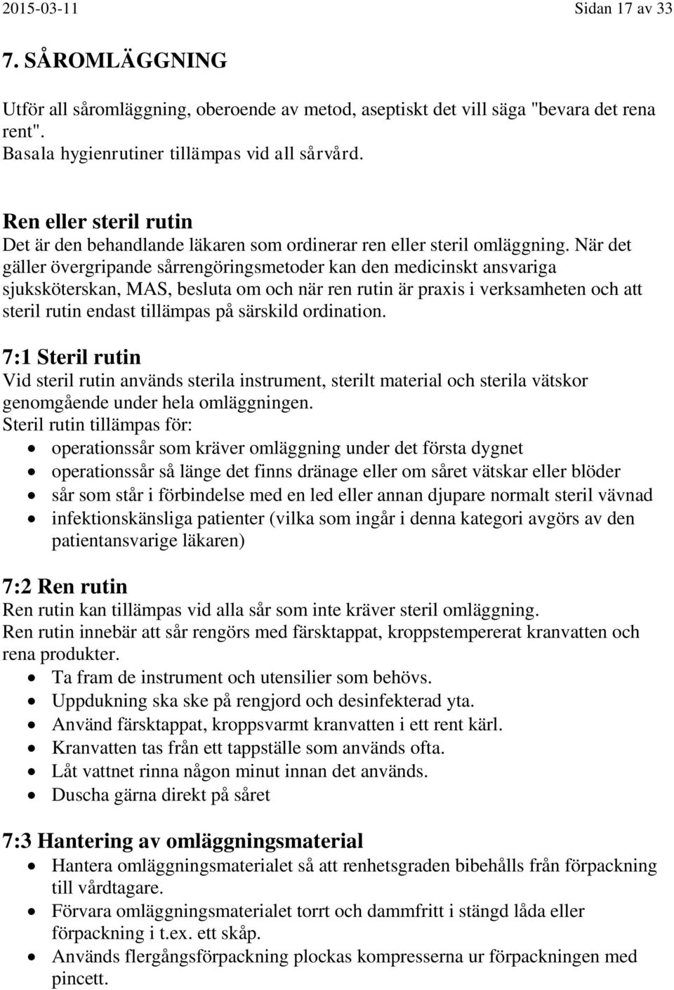 När det gäller övergripande sårrengöringsmetoder kan den medicinskt ansvariga sjuksköterskan, MAS, besluta om och när ren rutin är praxis i verksamheten och att steril rutin endast tillämpas på