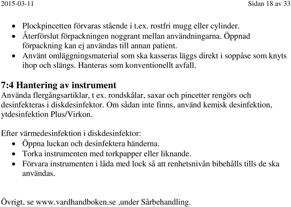 7:4 Hantering av instrument Använda flergångsartiklar, t ex. rondskålar, saxar och pincetter rengörs och desinfekteras i diskdesinfektor.