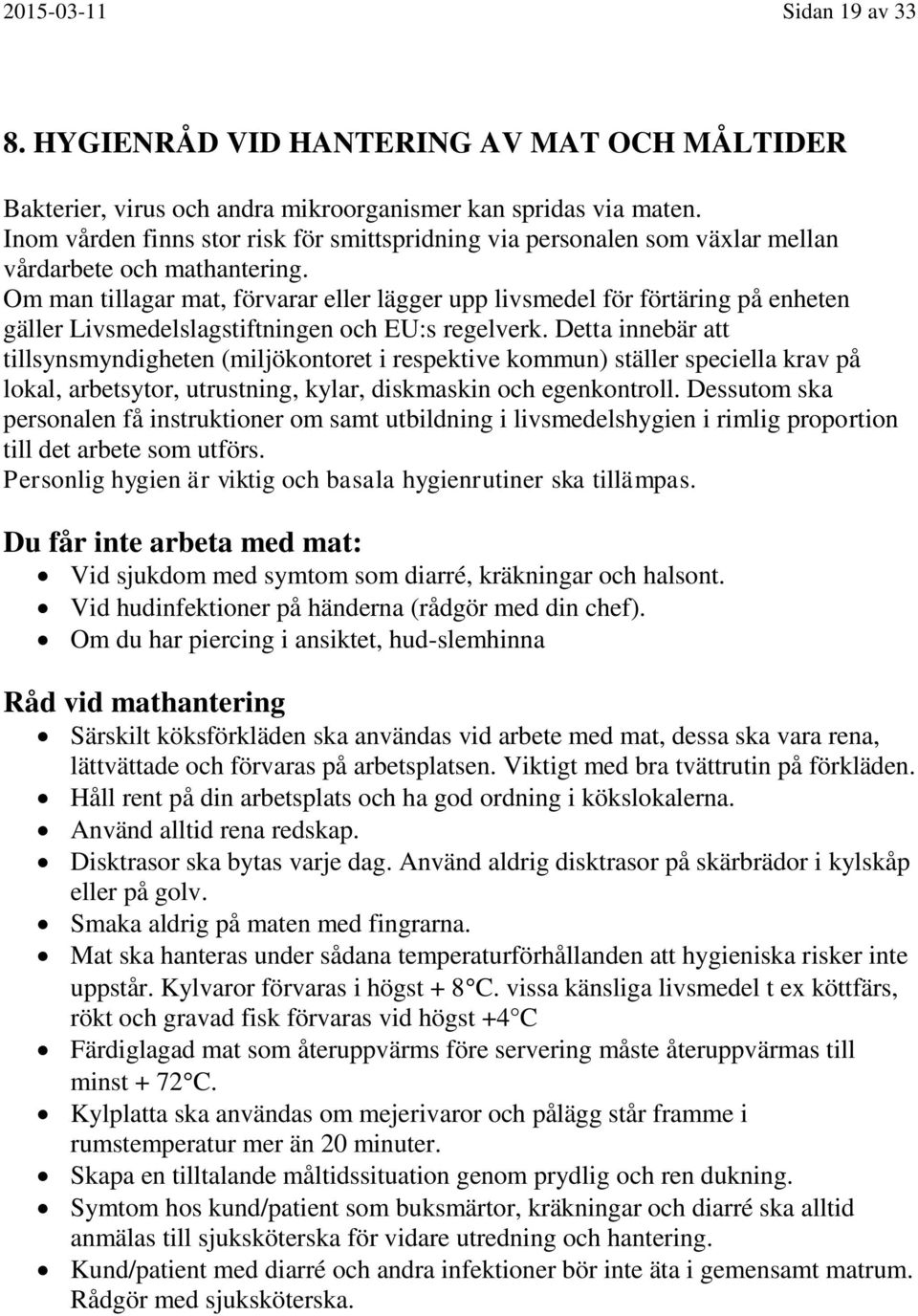 Om man tillagar mat, förvarar eller lägger upp livsmedel för förtäring på enheten gäller Livsmedelslagstiftningen och EU:s regelverk.