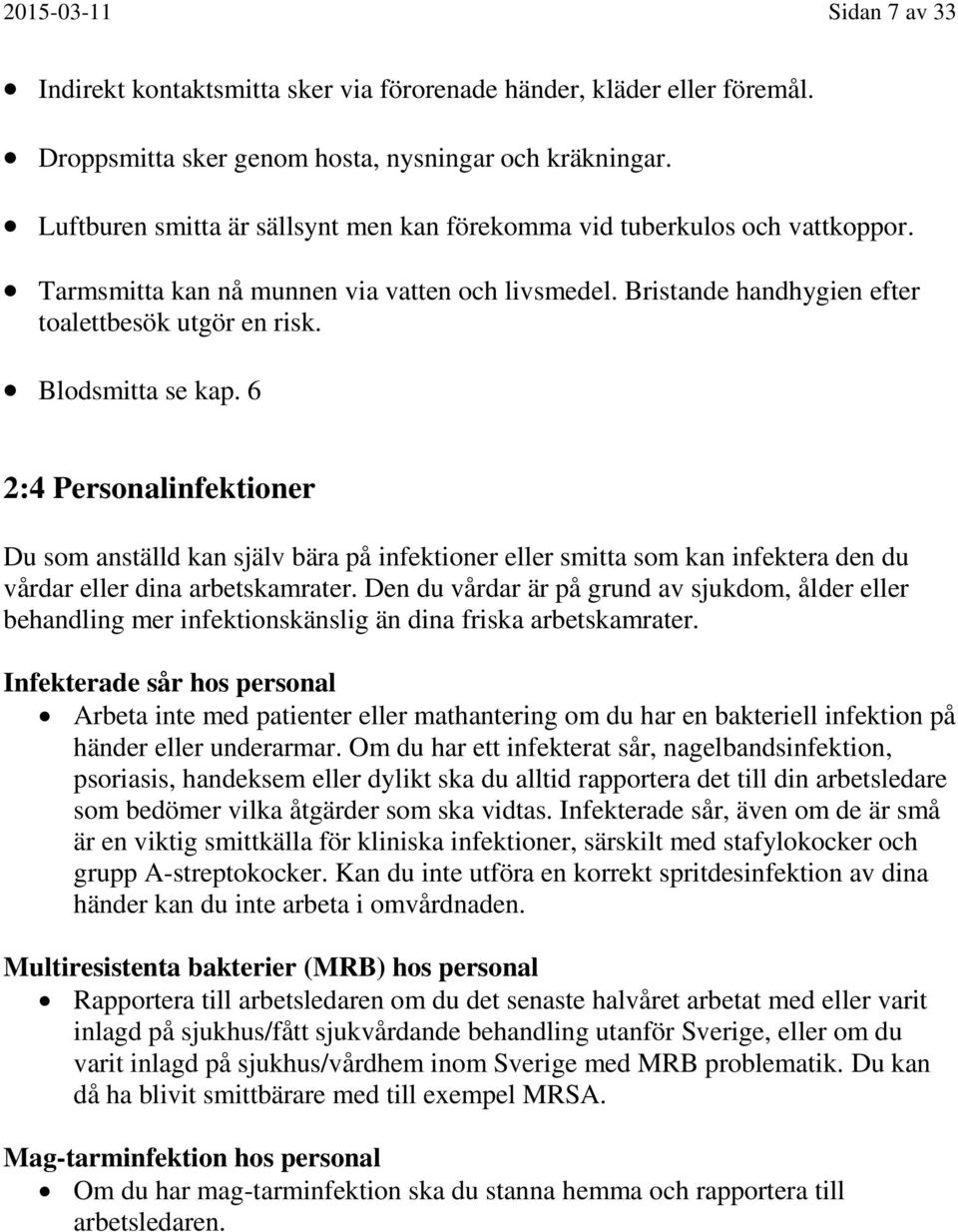 Blodsmitta se kap. 6 2:4 Personalinfektioner Du som anställd kan själv bära på infektioner eller smitta som kan infektera den du vårdar eller dina arbetskamrater.