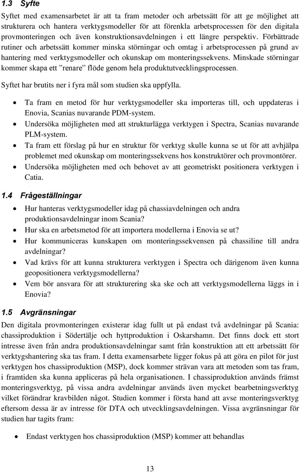 Förbättrade rutiner och arbetssätt kommer minska störningar och omtag i arbetsprocessen på grund av hantering med verktygsmodeller och okunskap om monteringssekvens.