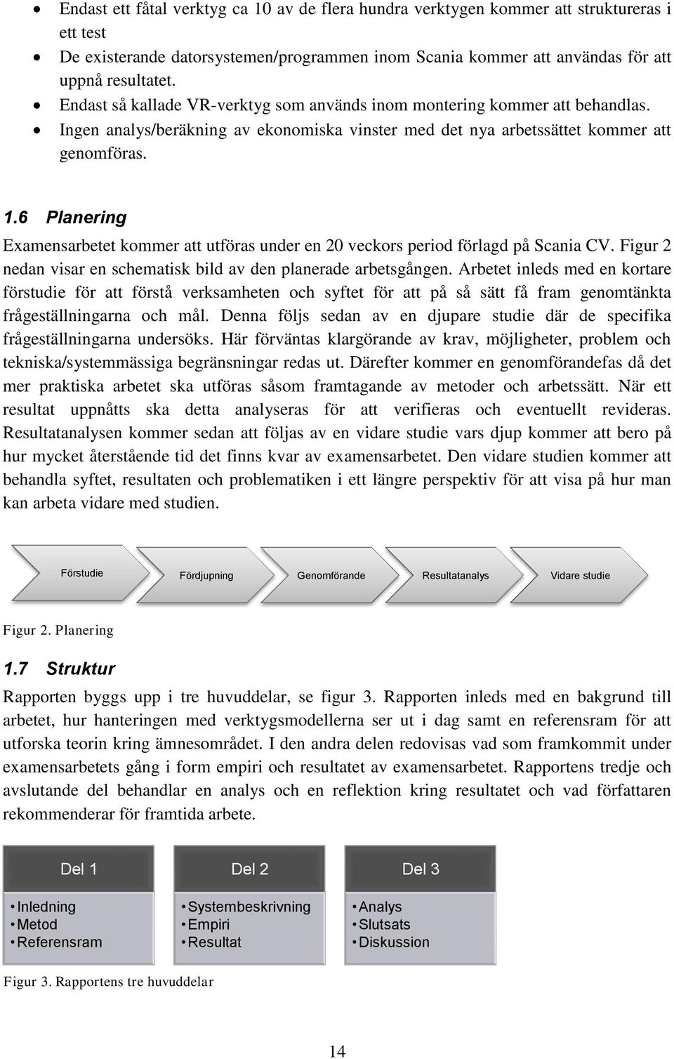 6 Planering Examensarbetet kommer att utföras under en 20 veckors period förlagd på Scania CV. Figur 2 nedan visar en schematisk bild av den planerade arbetsgången.