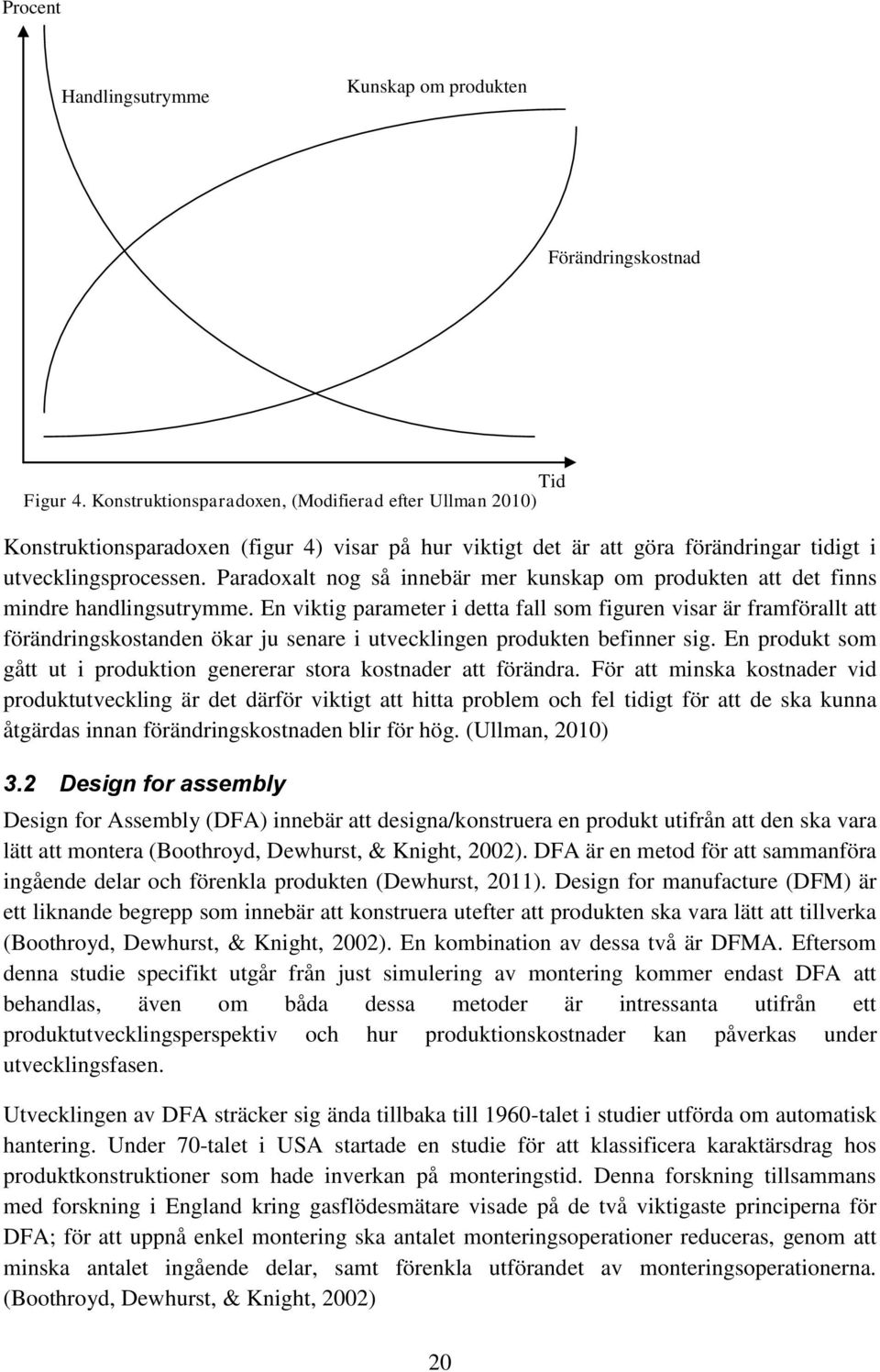 Paradoxalt nog så innebär mer kunskap om produkten att det finns mindre handlingsutrymme.