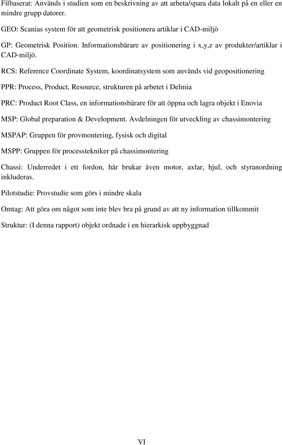 RCS: Reference Coordinate System, koordinatsystem som används vid geopositionering PPR: Process, Product, Resource, strukturen på arbetet i Delmia PRC: Product Root Class, en informationsbärare för