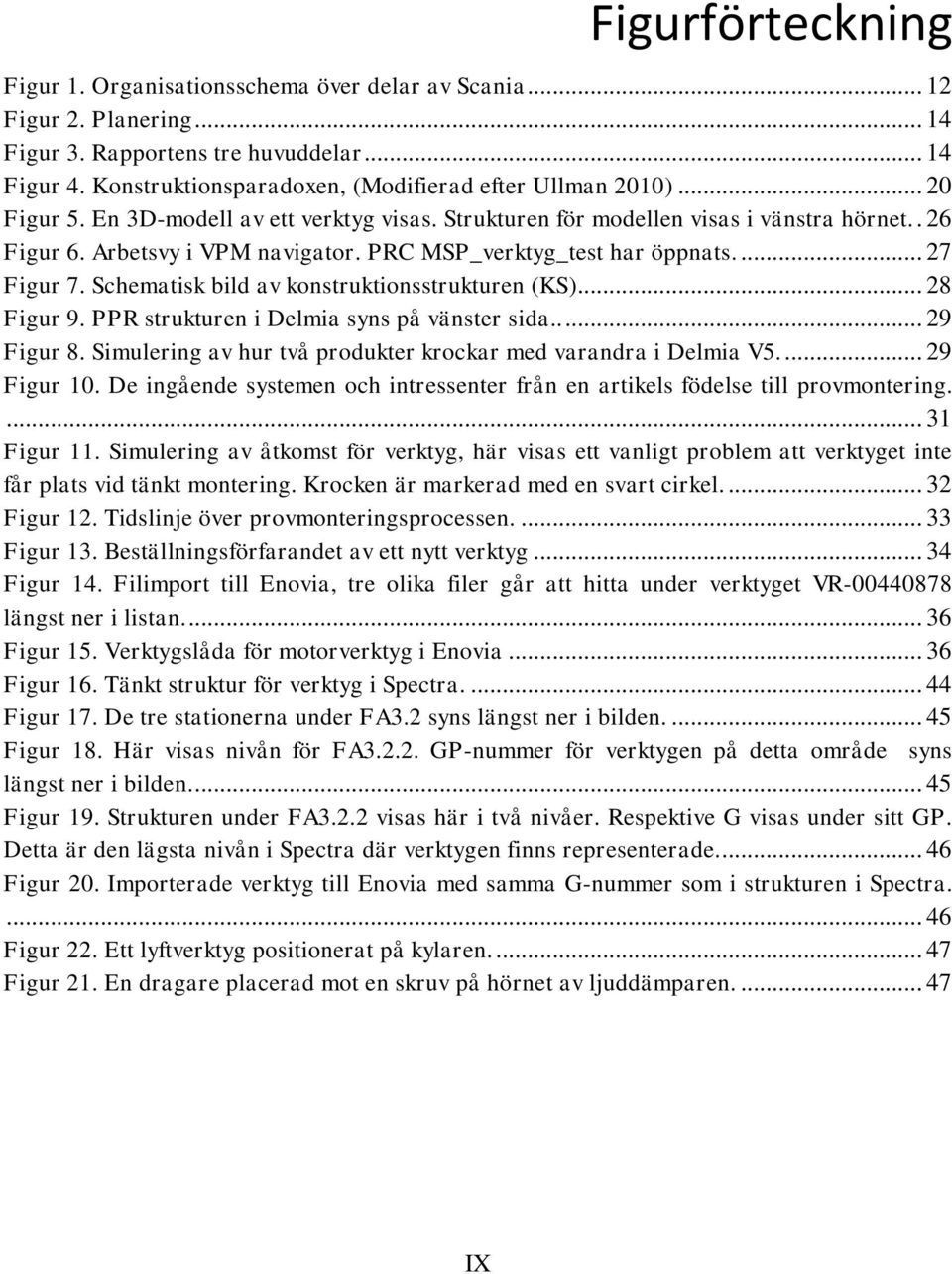 PRC MSP_verktyg_test har öppnats.... 27 Figur 7. Schematisk bild av konstruktionsstrukturen (KS)... 28 Figur 9. PPR strukturen i Delmia syns på vänster sida..... 29 Figur 8.