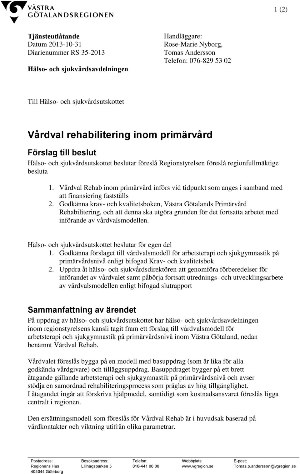 Vårdval Rehab inom primärvård införs vid tidpunkt som anges i samband med att finansiering fastställs 2.