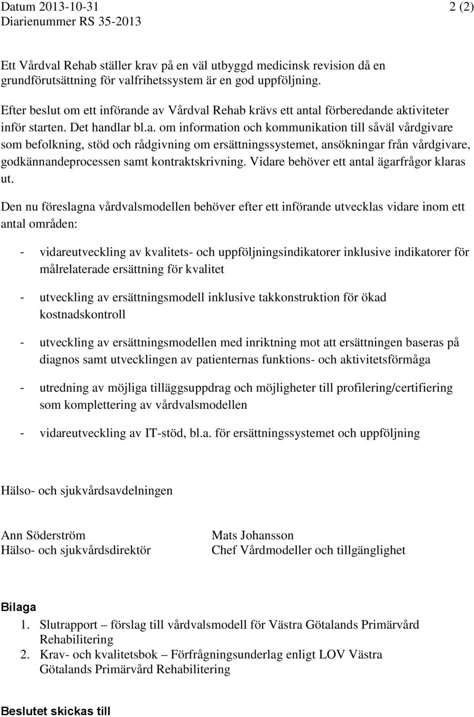 de av Vårdval Rehab krävs ett antal förberedande aktiviteter inför starten. Det handlar bl.a. om information och kommunikation till såväl vårdgivare som befolkning, stöd och rådgivning om ersättningssystemet, ansökningar från vårdgivare, godkännandeprocessen samt kontraktskrivning.