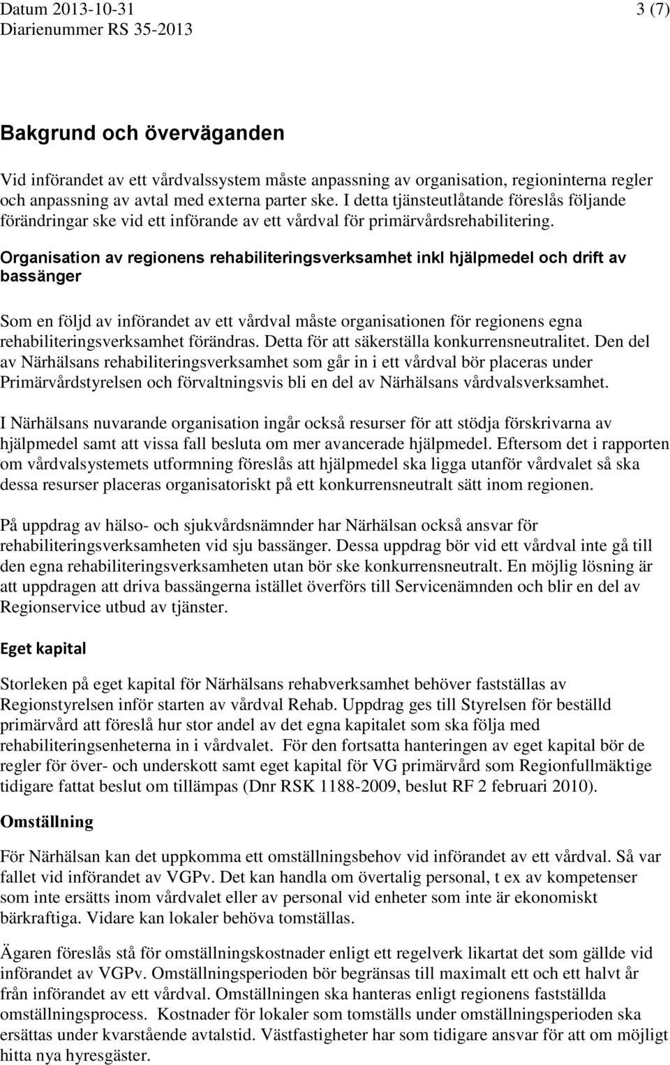 Organisation av regionens rehabiliteringsverksamhet inkl hjälpmedel och drift av bassänger Som en följd av införandet av ett vårdval måste organisationen för regionens egna rehabiliteringsverksamhet