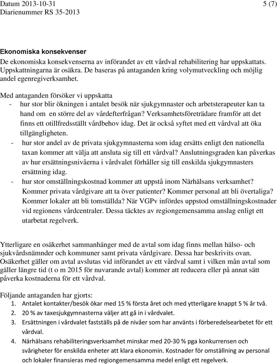 Med antaganden försöker vi uppskatta - hur stor blir ökningen i antalet besök när sjukgymnaster och arbetsterapeuter kan ta hand om en större del av vårdefterfrågan?