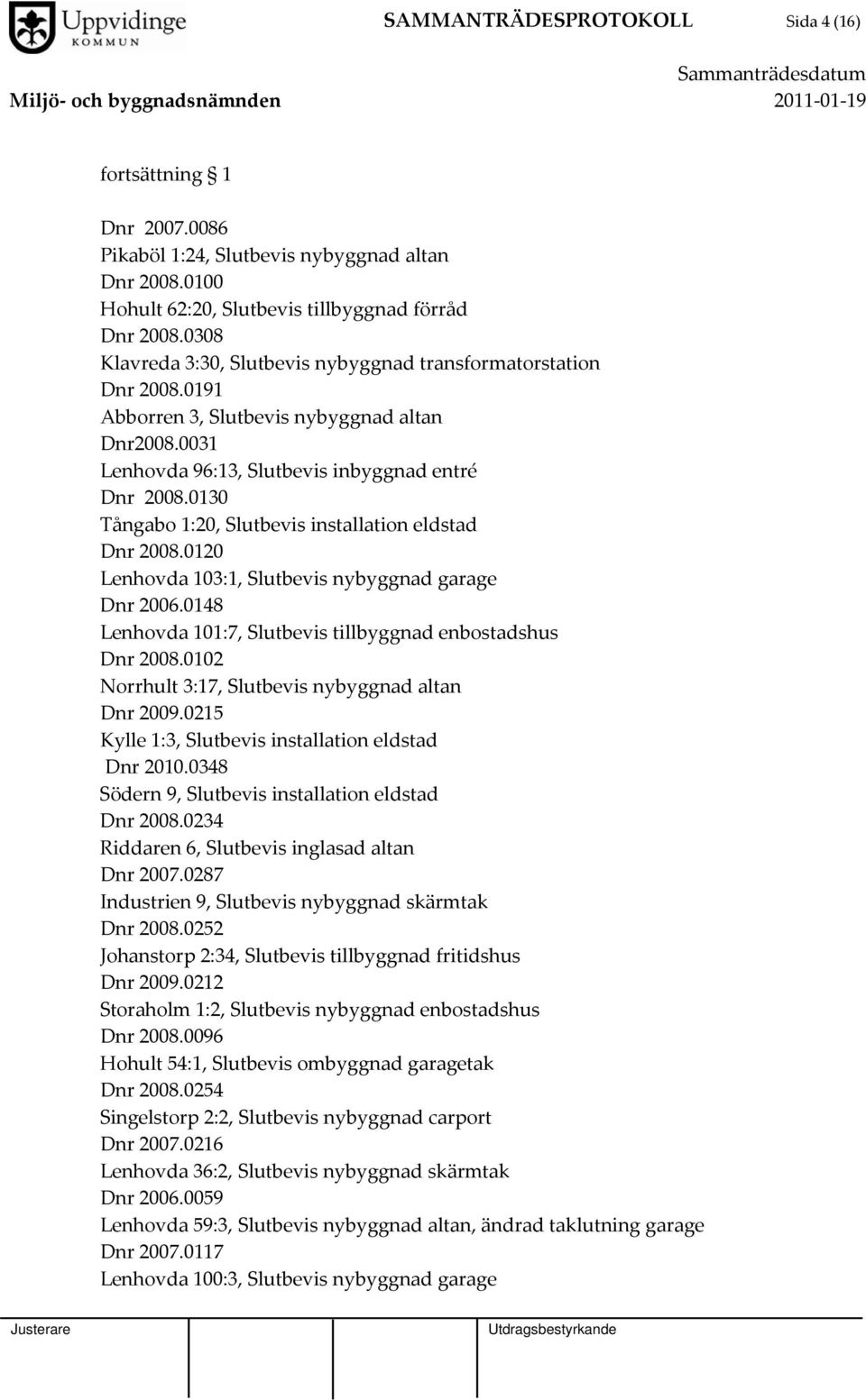 0130 Tångabo 1:20, Slutbevis installation eldstad Dnr 2008.0120 Lenhovda 103:1, Slutbevis nybyggnad garage Dnr 2006.0148 Lenhovda 101:7, Slutbevis tillbyggnad enbostadshus Dnr 2008.