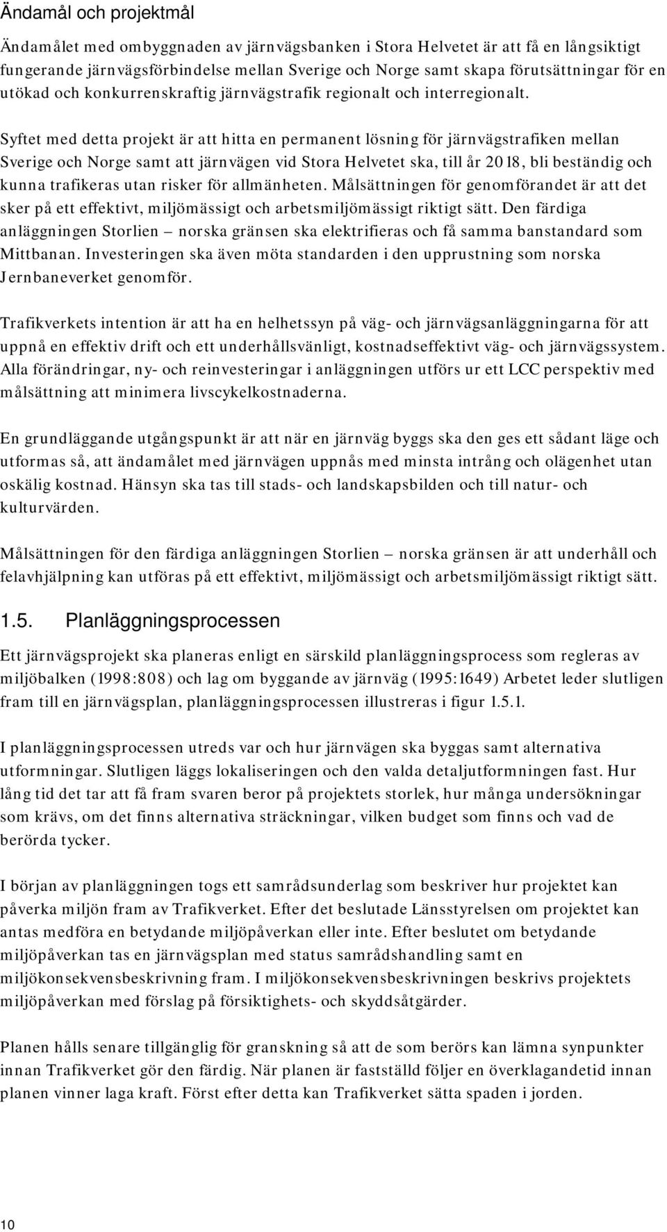 Syftet med detta projekt är att hitta en permanent lösning för järnvägstrafiken mellan Sverige och Norge samt att järnvägen vid Stora Helvetet ska, till år 2018, bli beständig och kunna trafikeras