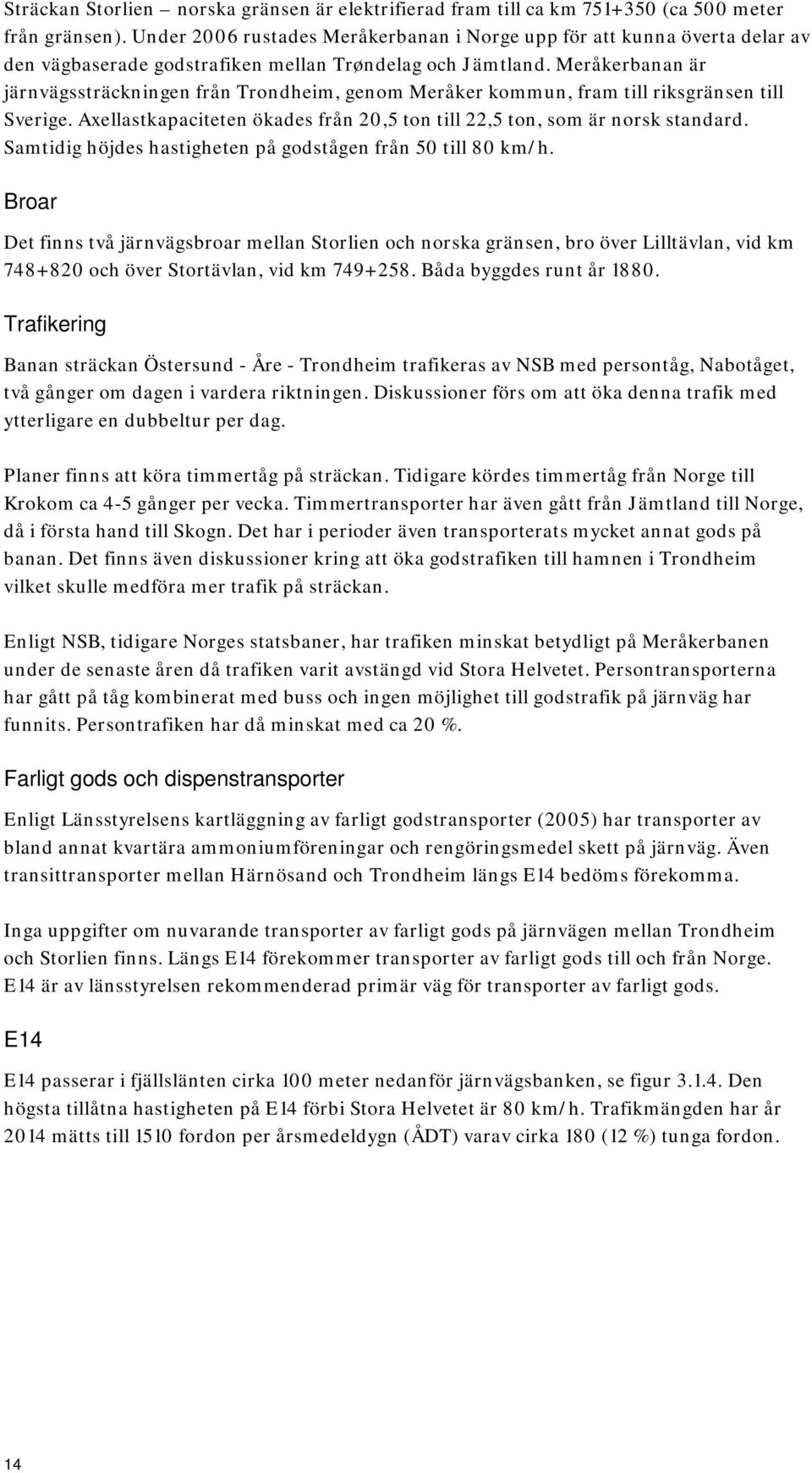 Meråkerbanan är järnvägssträckningen från Trondheim, genom Meråker kommun, fram till riksgränsen till Sverige. Axellastkapaciteten ökades från 20,5 ton till 22,5 ton, som är norsk standard.